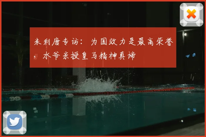 米利唐专访：为国效力是最高荣誉，水爷亲授皇马精神真谛