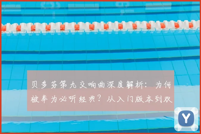 贝多芬第九交响曲深度解析:为何被奉为必听经典?从入门版本到欢乐颂全解读